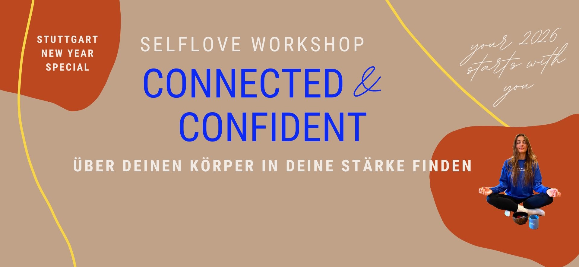event - Workshop: Connected & Confident - Dein Ja zu dir selbst im neuen Jahr  Erfahre die Kraft des Embodiments und stärke deine Körper-Geist-Einheit, um die Verbindung zu dir selbst tief zu verankern. In diesem Workshop nutzt du die Intelligenz deines Körpers als direkten Zugang zu deiner inneren Stärke. - Connected & Confident: Dein Ja zu dir selbst im neuen Jahr (Workshop)