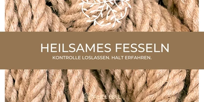 events - Format: Präsenz - Alice Ebel- Heilarbeit an Körper, Geist und Seele  Heilsames Fesseln