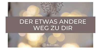 events - Format: Präsenz - Alice Ebel- Heilarbeit an Körper, Geist und Seele  Der etwas andere Weg zu dir - Ausbildung geistiges Heilen